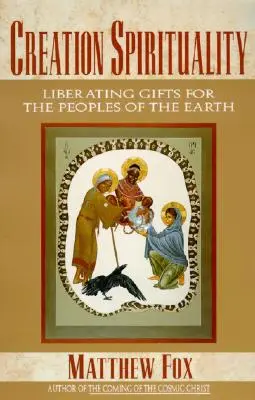 Spiritualitatea creației: Daruri eliberatoare pentru popoarele Pământului - Creation Spirituality: Liberating Gifts for the Peoples of the Earth