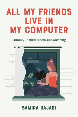 Toți prietenii mei trăiesc în computerul meu: Traumă, media tactică și semnificație - All My Friends Live in My Computer: Trauma, Tactical Media, and Meaning