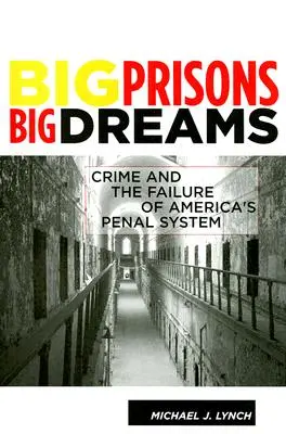 Închisori mari, vise mari: Criminalitatea și eșecul sistemului penal american - Big Prisons, Big Dreams: Crime and the Failure of America's Penal System