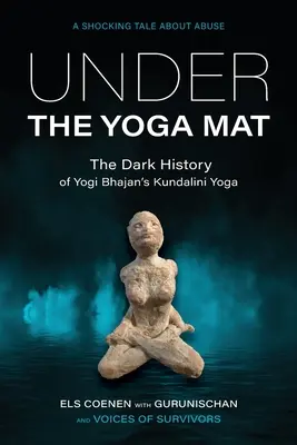 Sub covorul de yoga: Istoria întunecată a Kundalini Yoga a lui Yogi Bhajan - Under the Yoga Mat: The Dark History of Yogi Bhajan's Kundalini Yoga