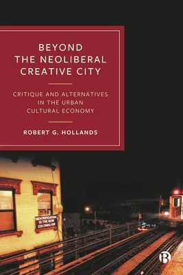 Dincolo de orașul creativ neoliberal: Critică și alternative în economia culturală urbană - Beyond the Neoliberal Creative City: Critique and Alternatives in the Urban Cultural Economy