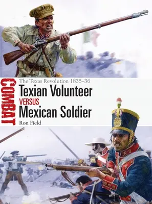 Voluntar texan vs soldat mexican: Revoluția din Texas 1835-36 - Texian Volunteer Vs Mexican Soldier: The Texas Revolution 1835-36