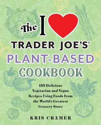 The I Love Trader Joe's Plant-Based Cookbook: 150 de rețete vegetariene și vegane delicioase folosind alimente de la cel mai mare magazin alimentar din lume - The I Love Trader Joe's Plant-Based Cookbook: 150 Delicious Vegetarian and Vegan Recipes Using Foods from the World's Greatest Grocery Store