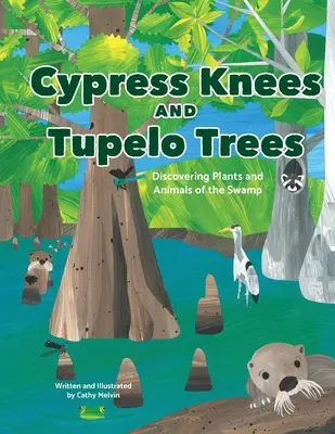 Cypress Knees and Tupelo Trees: Descoperirea plantelor și animalelor din mlaștină: Descoperirea plantelor și animalelor din mlaștină - Cypress Knees and Tupelo Trees: Discovering Plants and Animals of the Swamp: Discovering Plants and Animals of the Swamp