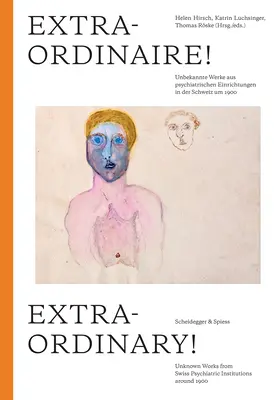 Extraordinar! Lucrări necunoscute din instituțiile psihiatrice elvețiene din jurul anului 1900 - Extraordinary!: Unknown Works from Swiss Psychiatric Institutions Around 1900
