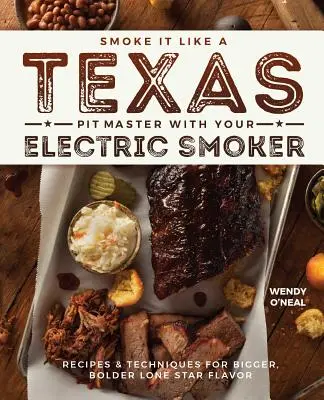 Smoke It Like a Texas Pit Master with Your Electric Smoker: Rețete și tehnici pentru un gust Lone Star mai mare și mai îndrăzneț - Smoke It Like a Texas Pit Master with Your Electric Smoker: Recipes and Techniques for Bigger, Bolder Lone Star Flavor