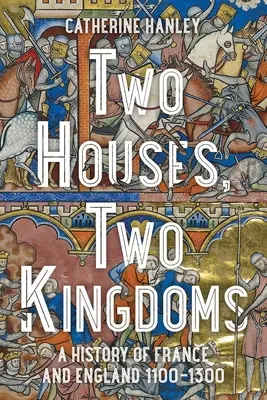 Două case, două regate: O istorie a Franței și Angliei, 1100-1300 - Two Houses, Two Kingdoms: A History of France and England, 1100-1300