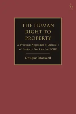 Dreptul omului la proprietate: O abordare practică a articolului 1 din Protocolul nr. 1 la Echr - The Human Right to Property: A Practical Approach to Article 1 of Protocol No.1 to the Echr