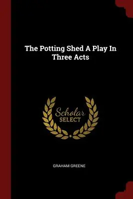 The Potting Shed O piesă în trei acte - The Potting Shed A Play In Three Acts