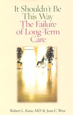 It Shouldn't Be This Way: Eșecul îngrijirii pe termen lung (The Failure of Long-Term Care) - It Shouldn't Be This Way: The Failure of Long-Term Care