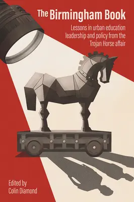 Cartea Birmingham: Lecții de leadership și politică în educația urbană din afacerea Calul Troian - The Birmingham Book: Lessons in Urban Education Leadership and Policy from the Trojan Horse Affair