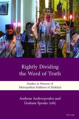 Împărțirea corectă a Cuvântului Adevărului: Studii în onoarea Mitropolitului Kallistos de Diokleia - Rightly Dividing the Word of Truth: Studies in Honour of Metropolitan Kallistos of Diokleia