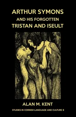 Arthur Symons și al său Tristan și Iseult uitat - Arthur Symons and his forgotten Tristan and Iseult