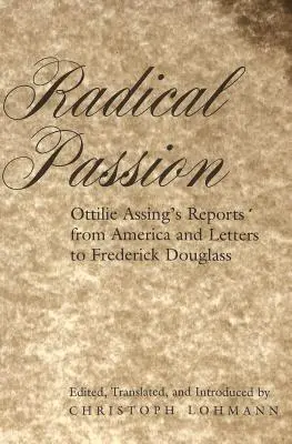 Pasiune radicală; rapoartele din America ale lui Ottilie Assing și scrisorile către Frederick Douglass - Radical Passion; Ottilie Assing's Reports from America and Letters to Frederick Douglass