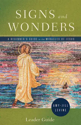 Semne și minuni Ghidul liderului: Un ghid pentru începători despre miracolele lui Iisus - Signs and Wonders Leader Guide: A Beginner's Guide to the Miracles of Jesus