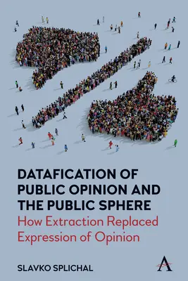 Datafication of Public Opinion and the Public Sphere: Cum extragerea a înlocuit exprimarea opiniilor - Datafication of Public Opinion and the Public Sphere: How Extraction Replaced Expression of Opinion