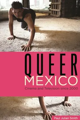 Queer Mexico: Cinema și televiziune din 2000 încoace - Queer Mexico: Cinema and Television Since 2000