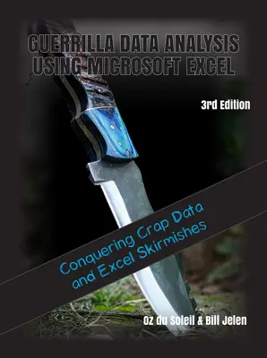 Guerrilla Data Analysis Using Microsoft Excel: Depășirea datelor de rahat și a încăierărilor Excel - Guerrilla Data Analysis Using Microsoft Excel: Overcoming Crap Data and Excel Skirmishes