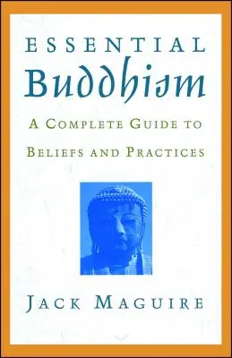 Buddhismul esențial: Un ghid complet pentru credințe și practici - Essential Buddhism: A Complete Guide to Beliefs and Practices