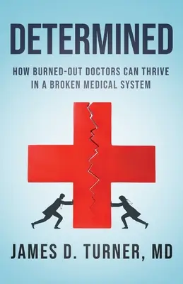 Determined: Cum pot prospera medicii extenuați într-un sistem medical stricat - Determined: How Burned Out Doctors Can Thrive in a Broken Medical System