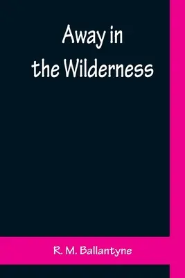Departe în sălbăticie (Away in the Wilderness) - Away in the Wilderness
