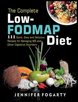 The Complete Low-Fodmap Diet: 111 rețete rapide, simple și delicioase pentru gestionarea IBS și a altor tulburări digestive - The Complete Low-Fodmap Diet: 111 Quick, Easy and Delicious Recipes for Managing IBS and Other Digestive Disorders