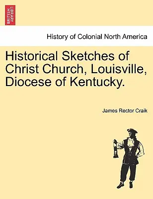 Schițe istorice ale Bisericii Christ, Louisville, Dieceza de Kentucky. - Historical Sketches of Christ Church, Louisville, Diocese of Kentucky.