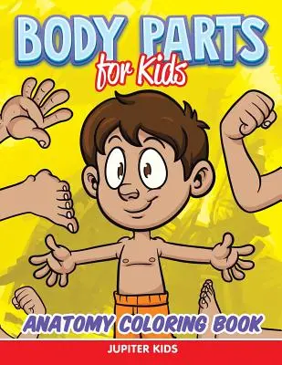Părți ale corpului pentru copii: Carte de colorat: Anatomie - Body Parts for Kids: Anatomy Coloring Book