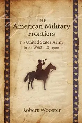 Frontierele militare americane: Armata Statelor Unite în vest, 1783-1900 - The American Military Frontiers: The United States Army in the West, 1783-1900