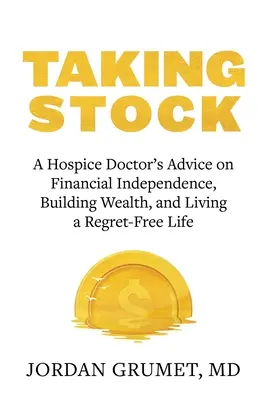 Taking Stock: Sfaturile unui medic de hospice cu privire la independența financiară, construirea bogăției și trăirea unei vieți fără regrete - Taking Stock: A Hospice Doctor's Advice on Financial Independence, Building Wealth, and Living a Regret-Free Life