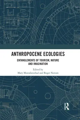 Ecologii antropocene: Încrengături între turism, natură și imaginație - Anthropocene Ecologies: Entanglements of Tourism, Nature and Imagination