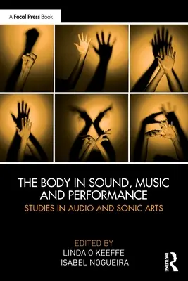 The Body in Sound, Music and Performance: Studii în artele audio și sonice - The Body in Sound, Music and Performance: Studies in Audio and Sonic Arts