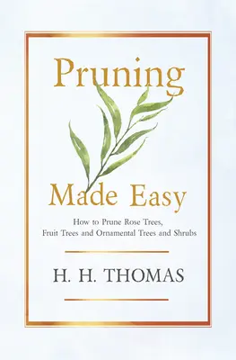 Pruning Made Easy - Cum să tunzi trandafirii, pomii fructiferi și arborii și arbuștii ornamentali - Pruning Made Easy - How to Prune Rose Trees, Fruit Trees and Ornamental Trees and Shrubs