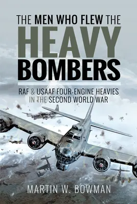 Oamenii care au pilotat bombardierele grele: RAF and Usaaf Four-Engine Heavies in the Second World War - The Men Who Flew the Heavy Bombers: RAF and Usaaf Four-Engine Heavies in the Second World War