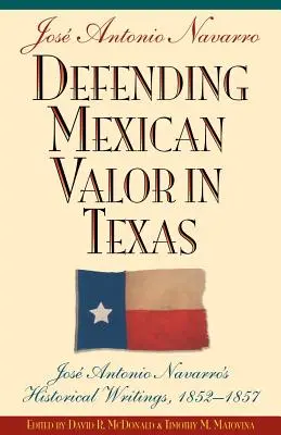 Apărarea valorii mexicane în Texas: Scrierile istorice ale lui Jose Antonio Navarro, 1853--1857 - Defending Mexican Valor in Texas: Jose Antonio Navarro's Historical Writings, 1853--1857