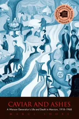 Caviar și cenușă: Viața și moartea unei generații din Varșovia în marxism, 1918-1968 - Caviar and Ashes: A Warsaw Generation's Life and Death in Marxism, 1918-1968