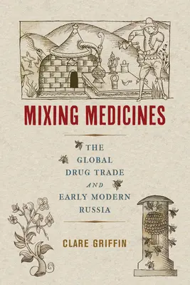 Mixing Medicines: Comerțul mondial cu droguri și Rusia modernă timpurie Volumul 4 - Mixing Medicines: The Global Drug Trade and Early Modern Russia Volume 4