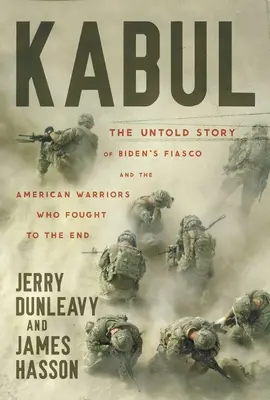 Kabul: Povestea nespusă a eșecului lui Biden și a războinicilor americani care au luptat până la capăt - Kabul: The Untold Story of Biden's Fiasco and the American Warriors Who Fought to the End