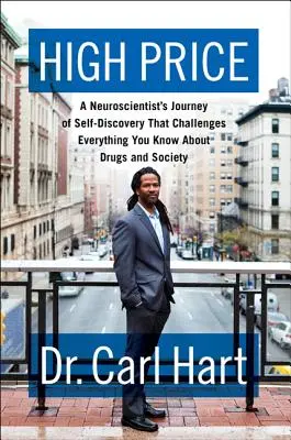 Preț mare: Călătoria de autodescoperire a unui neurocercetător care pune la îndoială tot ceea ce știi despre droguri și societate - High Price: A Neuroscientist's Journey of Self-Discovery That Challenges Everything You Know about Drugs and Society