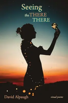 Seeing the There There: Poeme vizuale - Seeing the There There: Visual Poems