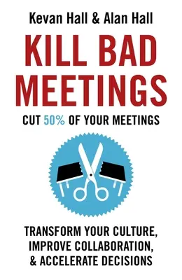 Kill Bad Meetings: Transformă-ți cultura, îmbunătățește colaborarea și accelerează deciziile - Kill Bad Meetings: Transform Your Culture, Improve Collaboration, & Accelerate Decisions