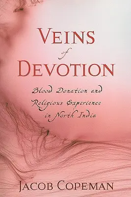 Venele devoțiunii: Donarea de sânge și experiența religioasă în nordul Indiei - Veins of Devotion: Blood Donation and Religious Experience in North India