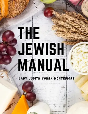 Manualul evreiesc: Bucătărie modernă cu o colecție de rețete valoroase - The Jewish Manual: Modern Cookery with a Collection of Valuable Recipes