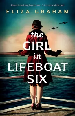 The Girl in Lifeboat Six: Ficțiune istorică sfâșietoare din al Doilea Război Mondial - The Girl in Lifeboat Six: Heartbreaking World War 2 historical fiction