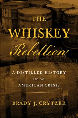 The Whiskey Rebellion: O istorie distilată a unei crize americane - The Whiskey Rebellion: A Distilled History of an American Crisis