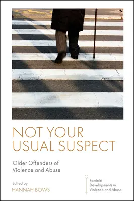 Nu suspectul obișnuit: Autorii mai în vârstă ai violenței și abuzurilor - Not Your Usual Suspect: Older Offenders of Violence and Abuse