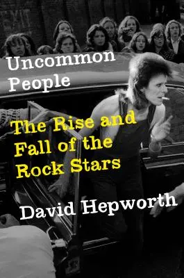 Uncommon People: Ascensiunea și decăderea starurilor rock: The Rise and Fall of the Rock Stars - Uncommon People: The Rise and Fall of the Rock Stars