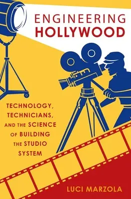 Engineering Hollywood - Tehnologia, tehnicienii și știința construirii sistemului de studiouri - Engineering Hollywood - Technology, Technicians, and the Science of Building the Studio System