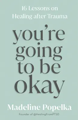 You're Going to Be Okay: 16 lecții despre vindecarea după traumă - You're Going to Be Okay: 16 Lessons on Healing After Trauma