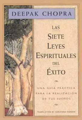 Las Siete Leyes Espirituales del Exito: Una Guia Practica Para La Realizacion de Tus Suenos, Cele șapte legi spirituale ale succesului, Ediție în limba spaniolă - Las Siete Leyes Espirituales del Exito: Una Guia Practica Para La Realizacion de Tus Suenos, the Seven Spiritual Laws of Success, Spanish-Language Edi